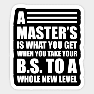 A master's is what you get when you take your B.S. to a whole new level Sticker